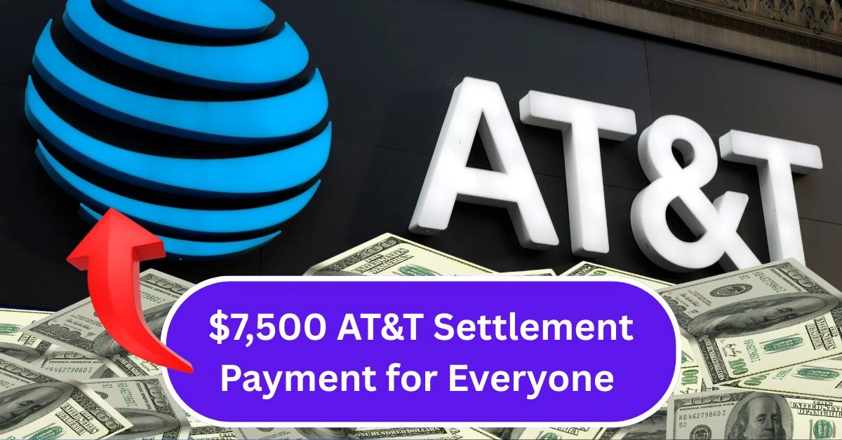 7,500 AT&T Settlement Payment for Everyone – Full Guide to Eligibility, Benefits, and Deadlines 2025