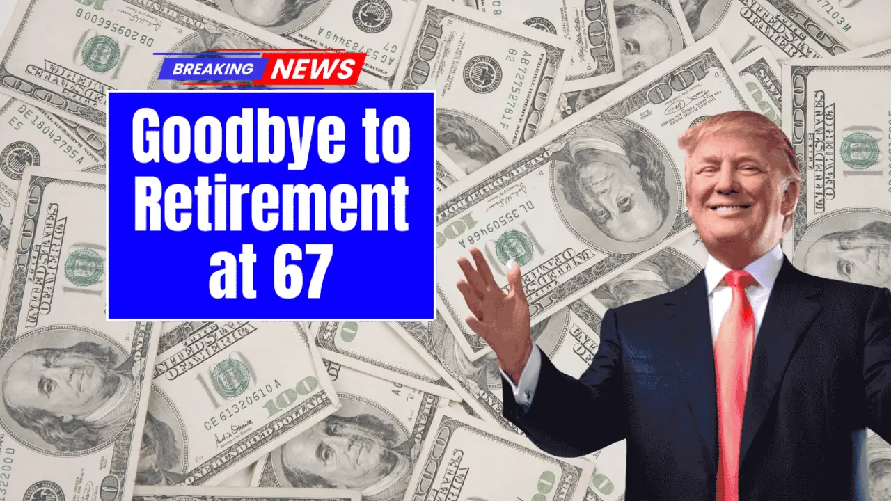 Goodbye to Retirement at 67 – the new age for collecting Social Security changes everything in the United States